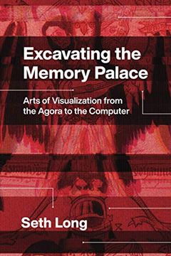 portada Excavating the Memory Palace: Arts of Visualization From the Agora to the Computer 