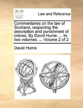 portada commentaries on the law of scotland, respecting the description and punishment of crimes. by david hume. ... in two volumes. ... volume 2 of 2 (en Inglés)