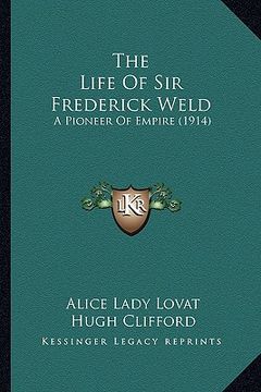 portada the life of sir frederick weld the life of sir frederick weld: a pioneer of empire (1914) a pioneer of empire (1914) (en Inglés)