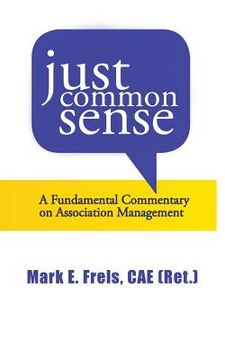 portada Just Common Sense: A Fundamental Commentary on Assocation Management (en Inglés)