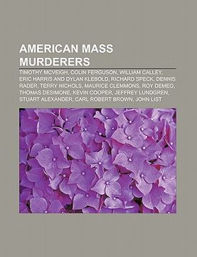 portada american mass murderers: timothy mcveigh, colin ferguson, william calley, eric harris and dylan klebold, richard speck, dennis rader