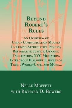 portada Beyond Robert's Rules: An Overview of Group Communication Models Including Appreciative Inquiry, Restorative Justice, Dynamic Facilitation, NVC ... Circles of Trust, World Cafe and More? (en Inglés)
