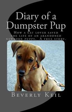 portada Diary of a Dumpster Pup: How a cat lover saved the life of an abandoned newborn puppy. A true story. (en Inglés)