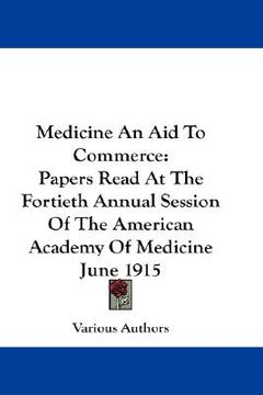 portada medicine an aid to commerce: papers read at the fortieth annual session of the american academy of medicine june 1915 (in English)