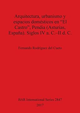 portada Arquitectura, urbanismo y espacios domésticos en "El Castro", Pendia (Asturias, España). Siglos IV a. C.-II d. C. (BAR International Series)