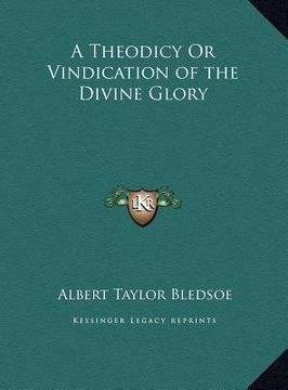 portada a theodicy or vindication of the divine glory a theodicy or vindication of the divine glory (en Inglés)