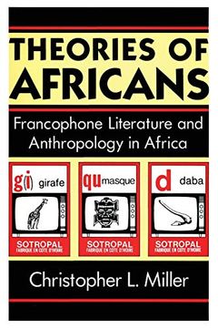 portada Theories of Africans Theories of Africans Theories of Africans: Francophone Literature and Anthropology in Africa Francophone Literature and Anthropol 
