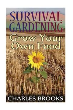 portada Survival Gardening: Grow Your Own Food: (Off-Grid Living, Self-Sustainable Living) (en Inglés)