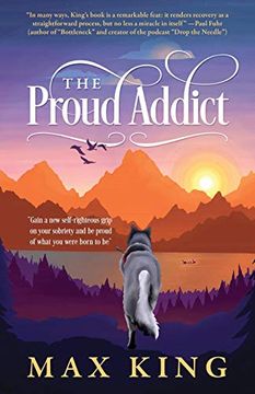 portada The Proud Addict: "Gain a new Self-Righteous Grip on Your Sobriety and be Proud of What you Were Born to be" (en Inglés)