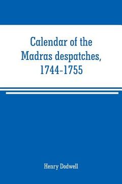 portada Calendar of the Madras despatches, 1744-1755 (in English)