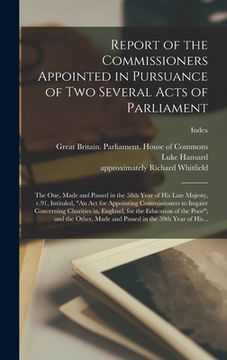 portada Report of the Commissioners Appointed in Pursuance of Two Several Acts of Parliament; the One, Made and Passed in the 58th Year of His Late Majesty, C (en Inglés)