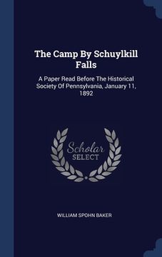 portada The Camp By Schuylkill Falls: A Paper Read Before The Historical Society Of Pennsylvania, January 11, 1892