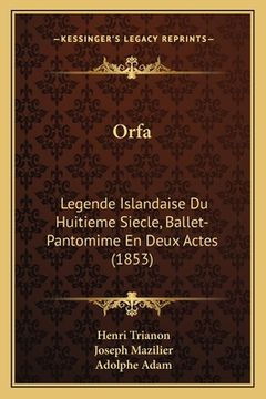portada Orfa: Legende Islandaise Du Huitieme Siecle, Ballet-Pantomime En Deux Actes (1853) (in French)