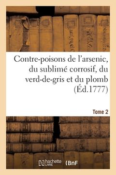 portada Contre-Poisons de l'Arsenic, Du Sublimé Corrosif, Du Verd-De-Gris Et Du Plomb. Tome 2 (en Francés)