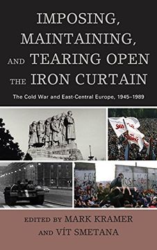 portada Imposing, Maintaining, and Tearing Open the Iron Curtain: The Cold War and East-Central Europe, 1945–1989 (The Harvard Cold War Studies Book Series) (en Inglés)