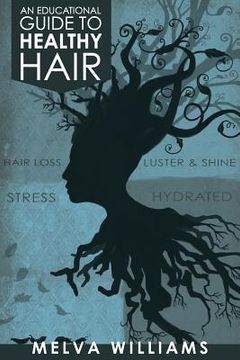 portada An Educational Guide To Healthy Hair: How to obtain and maintain a truly healthy head of hair (en Inglés)