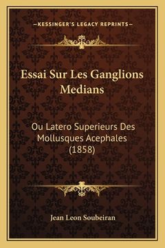portada Essai Sur Les Ganglions Medians: Ou Latero Superieurs Des Mollusques Acephales (1858) (en Francés)