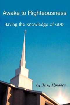 portada awake to righteousness: having the knowledge of god (en Inglés)