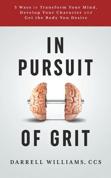 portada In Pursuit of Grit: 5 Ways to Transform Your Mind, Develop Your Character and Get the Body You Desire (en Inglés)