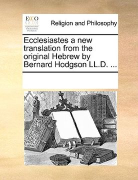 portada ecclesiastes a new translation from the original hebrew by bernard hodgson ll.d. ... (en Inglés)