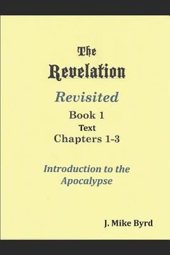portada The Revelation Revisited 1: Introduction to the Apocalypse Chapters 1-3 (en Inglés)