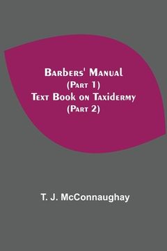 portada Barbers' Manual (Part 1); Text Book On Taxidermy (Part 2) (en Inglés)