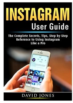 portada Instagram User Guide: The Complete Secrets, Tips, Step by Step Reference to Using Instagram Like a Pro (en Inglés)