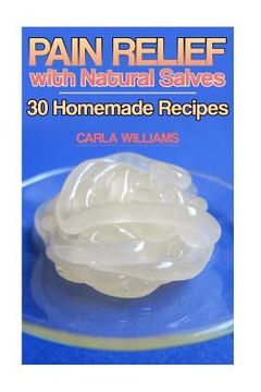 portada Pain Relief with Natural Salves: 30 Homemade Recipes: (Healing Salves, Homeade Healing Salves) (en Inglés)