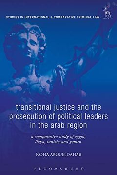portada Transitional Justice and the Prosecution of Political Leaders in the Arab Region: A Comparative Study of Egypt, Libya, Tunisia and Yemen (Studies in International and Comparative Criminal Law) (en Inglés)