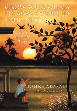 portada grow your wings, fly away and build your nest: how i grew my wings (en Inglés)