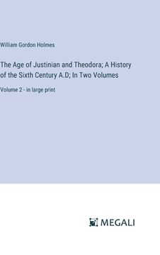 portada The Age of Justinian and Theodora; A History of the Sixth Century A.D; In Two Volumes: Volume 2 - in large print (in English)