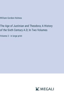 portada The Age of Justinian and Theodora; A History of the Sixth Century A.D; In Two Volumes: Volume 2 - in large print (en Inglés)