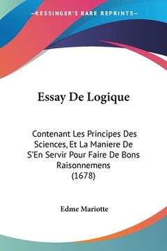 portada Essay De Logique: Contenant Les Principes Des Sciences, Et La Maniere De S'En Servir Pour Faire De Bons Raisonnemens (1678) (in French)