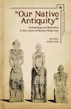 portada "Our Native Antiquity": Archaeology and Aesthetics in the Culture of Russian Modernism (Studies in Russian and Slavic Literatures, Cultures, and History) (en Inglés)
