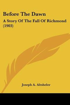 portada before the dawn: a story of the fall of richmond (1903) (en Inglés)