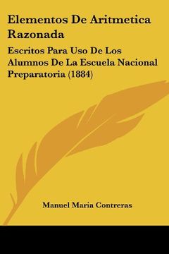 portada Elementos de Aritmetica Razonada: Escritos Para uso de los Alumnos de la Escuela Nacional Preparatoria (1884) (in Spanish)