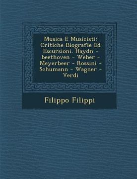 portada Musica E Musicisti: Critiche Biografie Ed Escursioni. Haydn -Beethoven - Weber - Meyerbeer - Rossini - Schumann - Wagner - Verdi (in Italian)