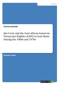 portada Jim Crow and the Soul. African American Vernacular English (AAVE) in Soul Music During the 1960s and 1970s (in English)