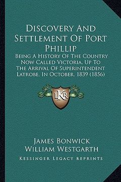 portada discovery and settlement of port phillip: being a history of the country now called victoria, up to the arrival of superintendent latrobe, in october, (en Inglés)