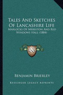 portada tales and sketches of lancashire life: marlocks of merriton and red windows hall (1884) (en Inglés)