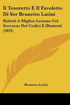 portada Il Tesoretto E Il Favoletto Di Ser Brunetto Latini: Ridotti A Miglior Lezione Col Soccorso Dei Codici E Illustrati (1824) (en Italiano)