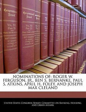 portada nominations of: roger w. ferguson, jr., ben s. bernanke, paul s. atkins, april h. foley, and joseph max cleland (en Inglés)