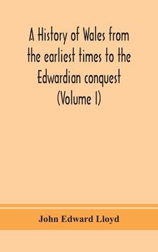 portada A history of Wales from the earliest times to the Edwardian conquest (Volume I)