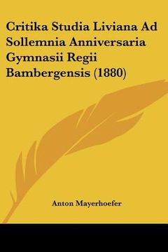 portada critika studia liviana ad sollemnia anniversaria gymnasii regii bambergensis (1880) (en Inglés)