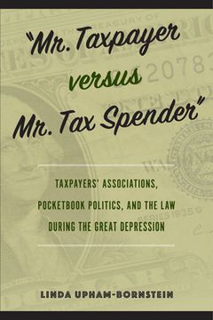 portada "Mr. Taxpayer versus Mr. Tax Spender": Taxpayers' Associations, Pocketbook Politics, and the Law during the Great Depression (en Inglés)