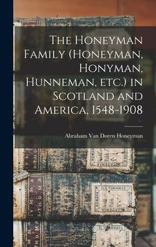 portada The Honeyman Family (Honeyman, Honyman, Hunneman, etc.) in Scotland and America, 1548-1908 (en Inglés)