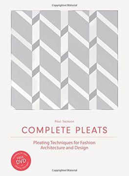 portada Complete Pleats: Pleating Techniques for Fashion, Architecture and Design