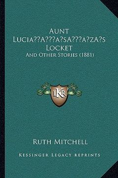 portada aunt luciaa acentsacentsa a-acentsa acentss locket: and other stories (1881) (en Inglés)