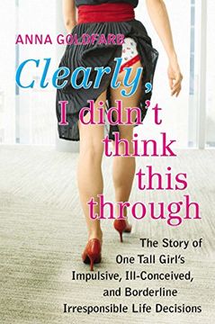 portada Clearly, i Didn't Think This Through: The Story of one Tall Girl's Impulsive, Ill-Conceived, and Borderline Irresponsible Life Decisions (en Inglés)
