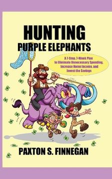 portada Hunting Purple Elephants: A 7-Step, 7-Week Plan to Eliminate Unnecessary Spending, Increase Home Income, and Invest the Savings (en Inglés)
